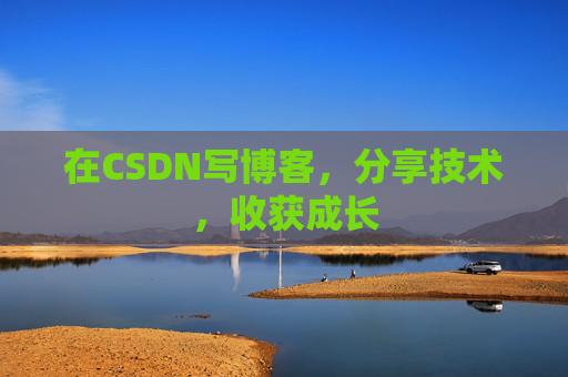 在CSDN写博客，分享技术，收获成长
